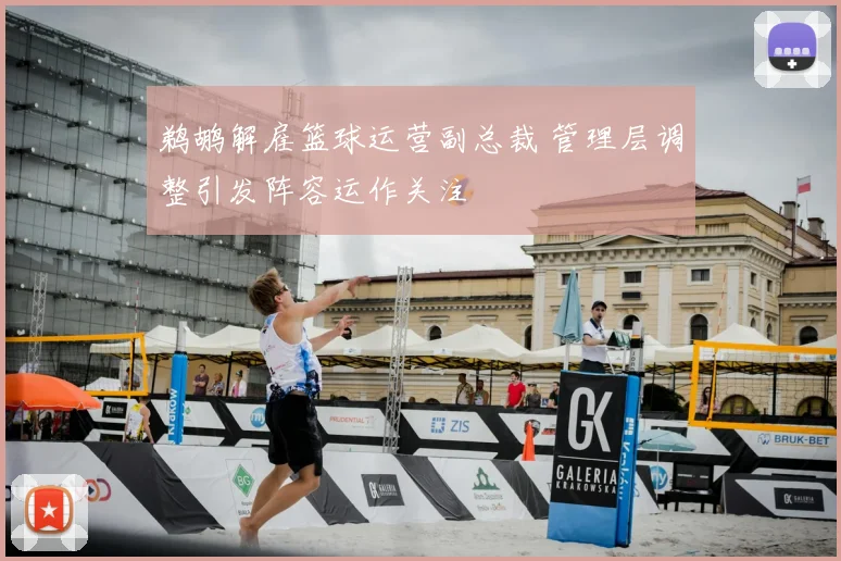 鹈鹕解雇篮球运营副总裁 管理层调整引发阵容运作关注
